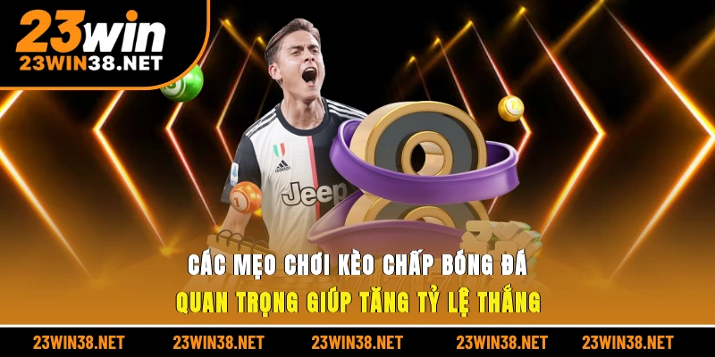 Các mẹo chơi kèo chấp bóng đá quan trọng giúp tăng tỷ lệ thắng