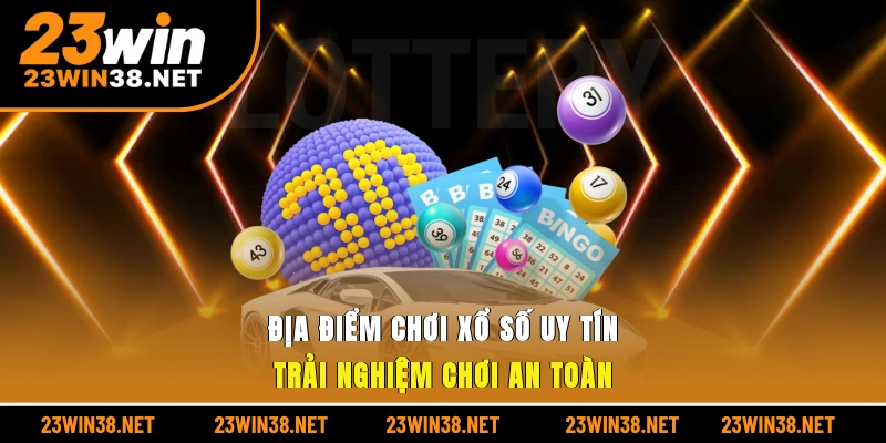 Địa điểm chơi xổ số uy tín