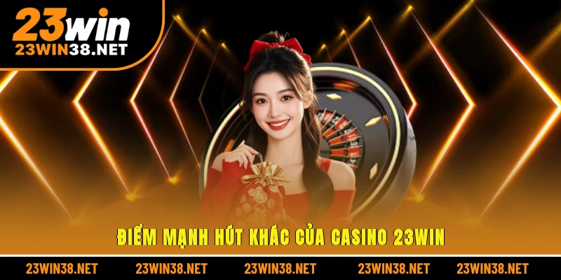 Điểm mạnh hút khác của casino 23win