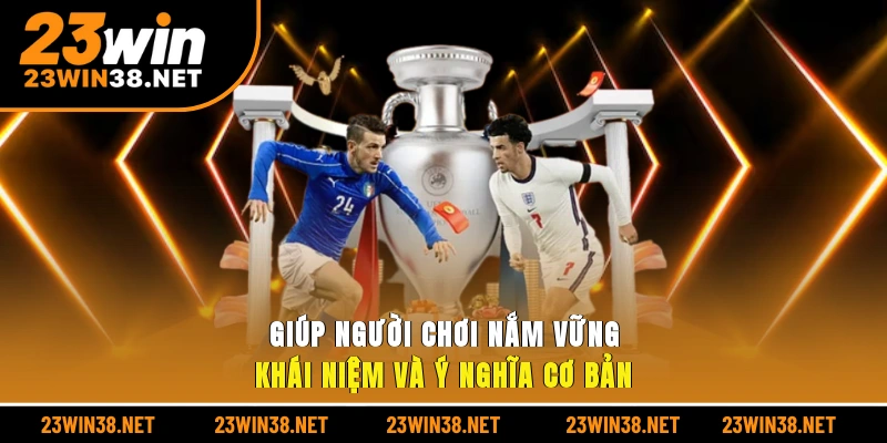 Giúp người chơi nắm vững khái niệm và ý nghĩa cơ bản