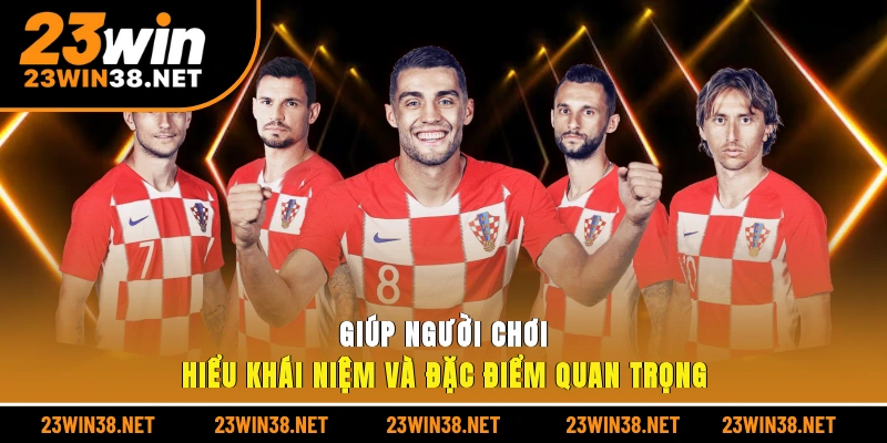 Giúp người chơi hiểu khái niệm và đặc điểm quan trọng