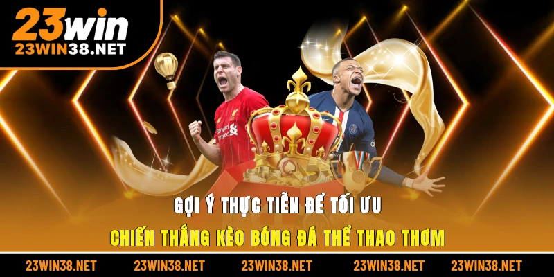 Gợi ý thực tiễn để tối ưu chiến thắng kèo bóng đá thể thao thơm