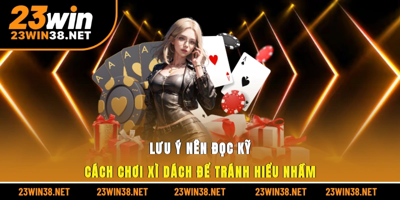 Lưu ý nên đọc kỹ cách chơi xì dách để tránh hiểu nhầm
