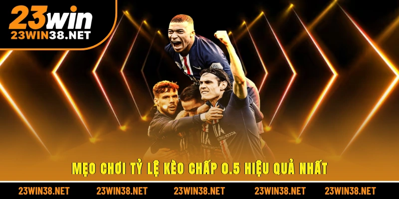 Mẹo chơi tỷ lệ kèo chấp 0.5 hiệu quả nhất