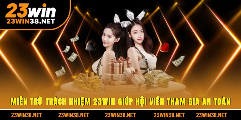 Miễn trừ trách nhiệm 23win giúp hội viên tham gia an toàn