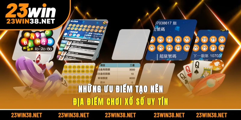 Những ưu điểm tạo nên địa điểm chơi xổ số uy tín