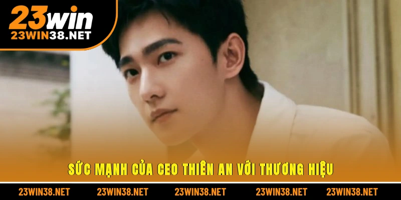 Sức mạnh của CEO Thiên An với thương hiệu