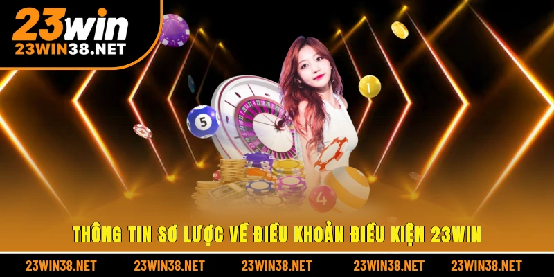 Thông tin sơ lược về điều khoản điều kiện 23win