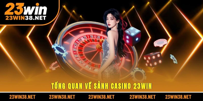 Tổng quan về sảnh casino 23win
