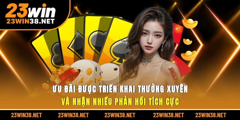 Ưu đãi được triển khai thường xuyên và nhận nhiều phản hồi tích cực